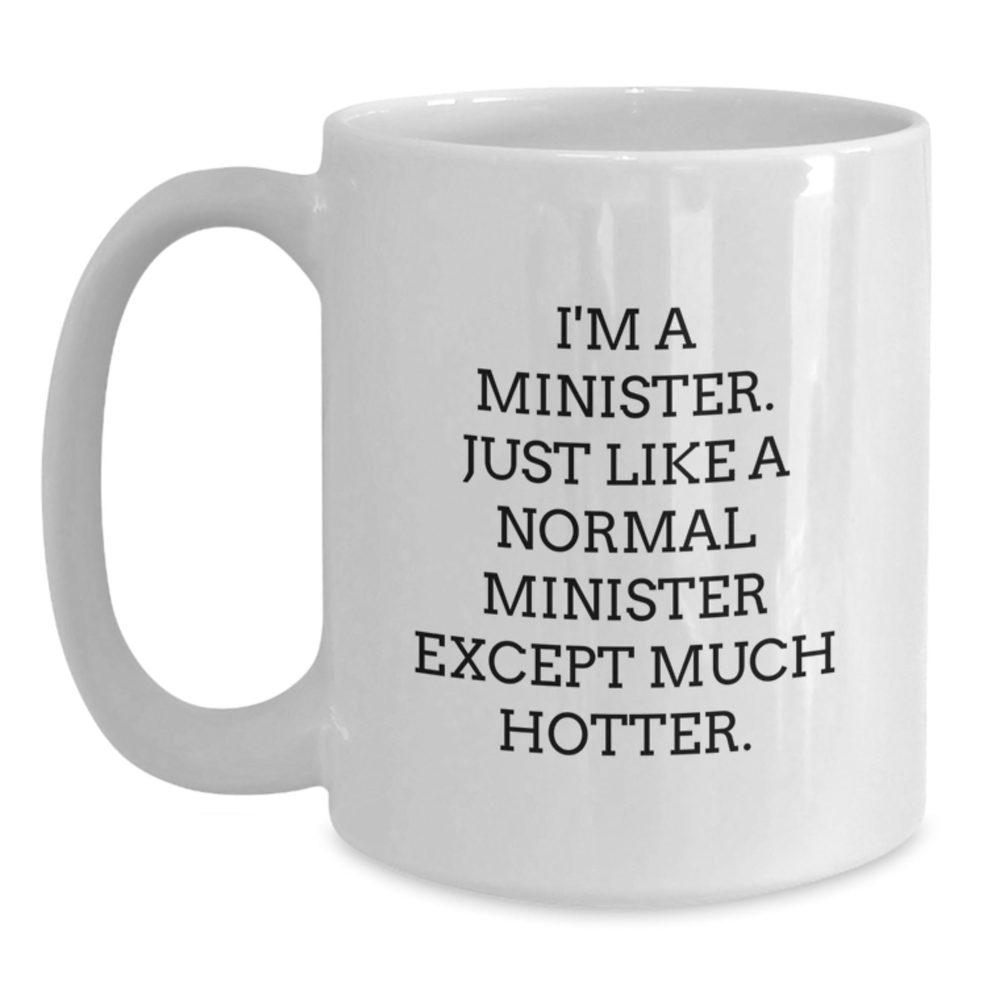 Funny Gifts from Friends and Family - White Coffee Mug for Minister - Birthday Unique Presents with Humorous Quote 'I'm A Minister. Just Like A Normal Minister Except Much Hotter.' - Main