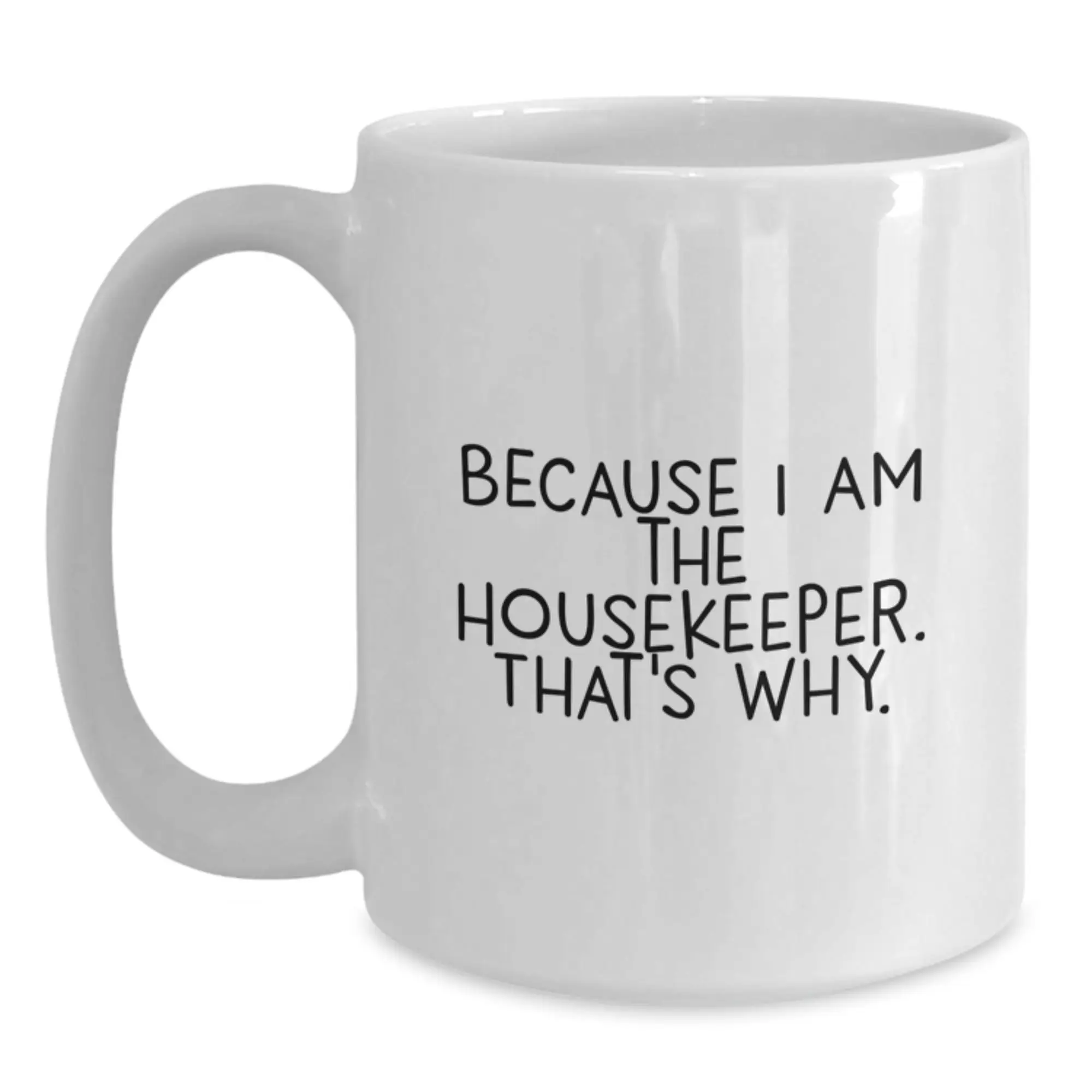 Funny Housekeeper Gifts for Housekeeper from Friends, Unique White Coffee Mug Because I Am The Housekeeper Thats Why, Perfect Graduation Gift - Main