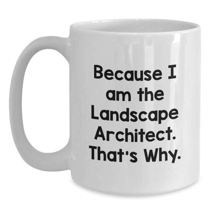 Funny Landscape Architect Gifts for Him and Her, White Coffee Mug, Because I Am The Landscape Architect. That's Why. Gifts from Friends, Coworkers, Family - Main