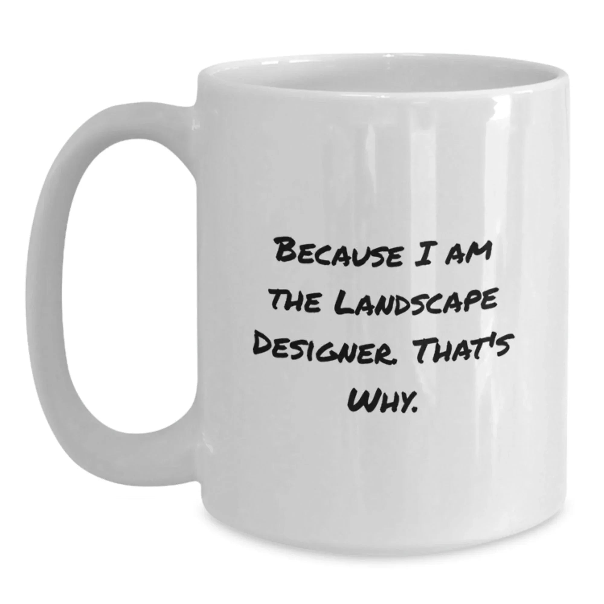 Funny Landscape Designer Christmas Unique Gifts from Friends for Men White Coffee Mug Because I Am The Landscape Designer. That's Why.