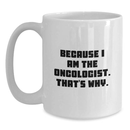 Funny Oncologist Gifts from Friends for Birthday - Because I Am The Oncologist. That's Why. - White Coffee Mug - Main