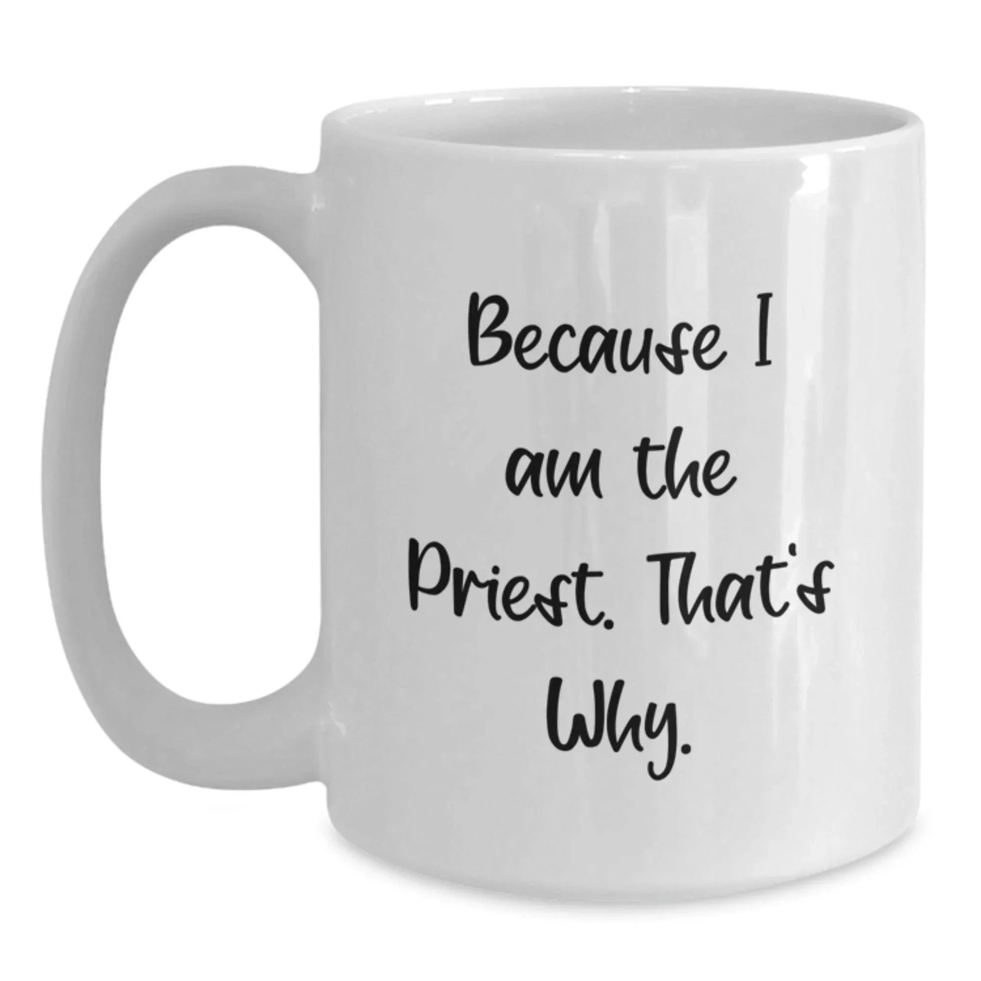 Funny Priest Gifts for Graduation, White Coffee Mug Because I Am The Priest. That's Why., Gifts from Family to Priest