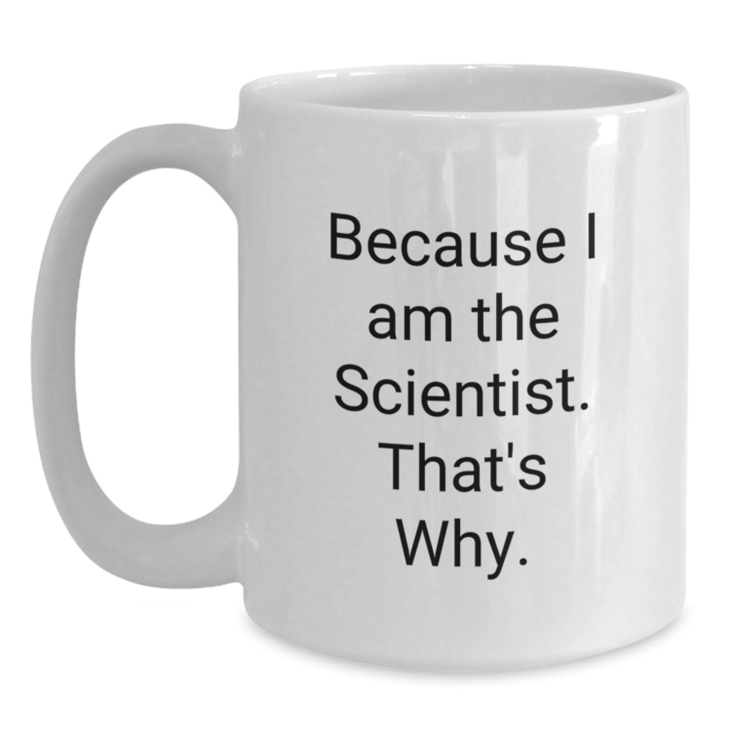 Funny Scientist White Coffee Mug Gifts from Men to Scientist Friends, Because I Am The Scientist. That's Why., Birthday Unique Gifts - Main