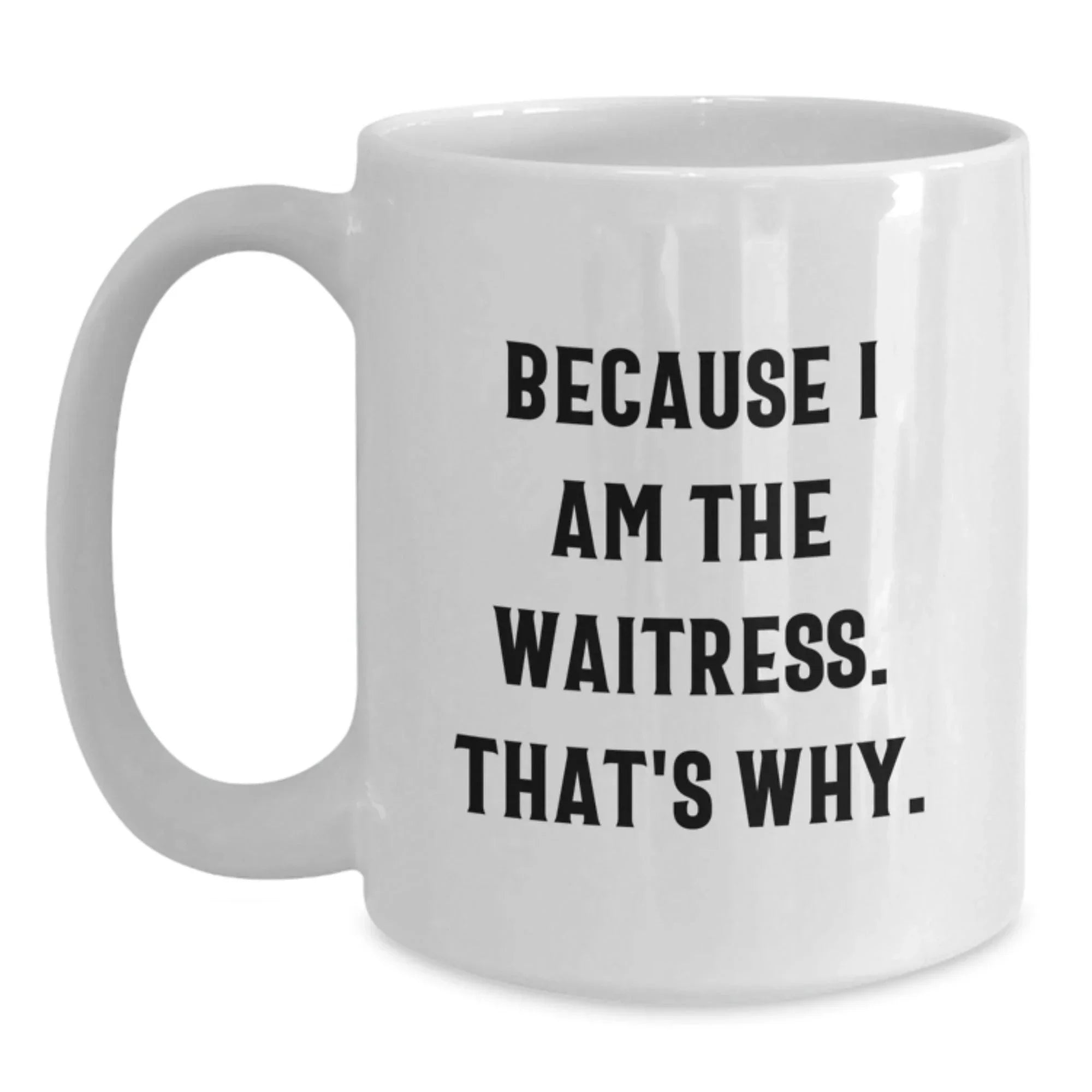 Funny Waitress Gifts for Christmas, White Coffee Mug, 'Because I Am The Waitress. That's Why.'