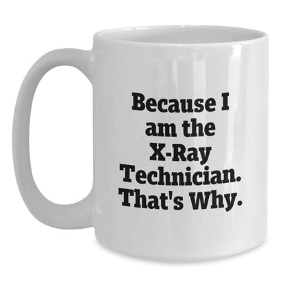 Funny X-Ray Technician White Coffee Mug Gifts for Him from Friends, Unique Graduation Unique Gifts Because I Am The X-ray Technician. That's Why. - Main