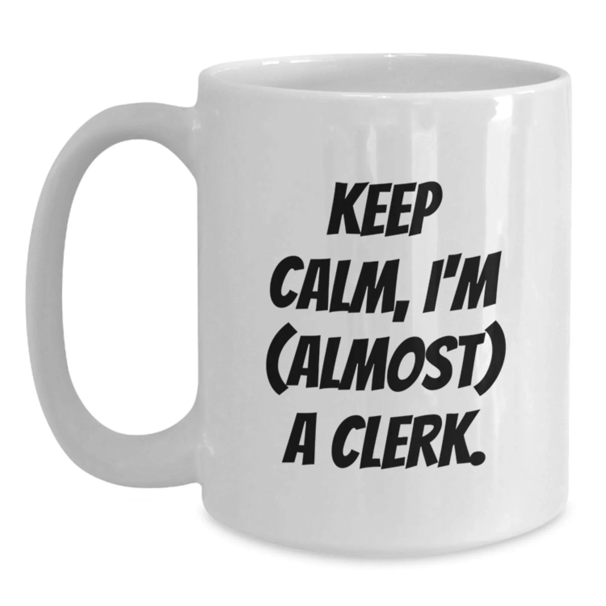Funny Clerk Gifts from Friends for Christmas Unique Mugs Keep Calm I'm almost A Clerk White Coffee Mug Set
