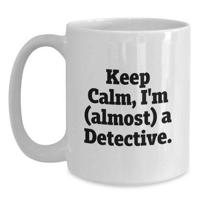 Fun Detective White Coffee Mug, Gift from Friends for Men, Women, and Coworkers - Keep Calm, I'm (almost) A Detective. - Main