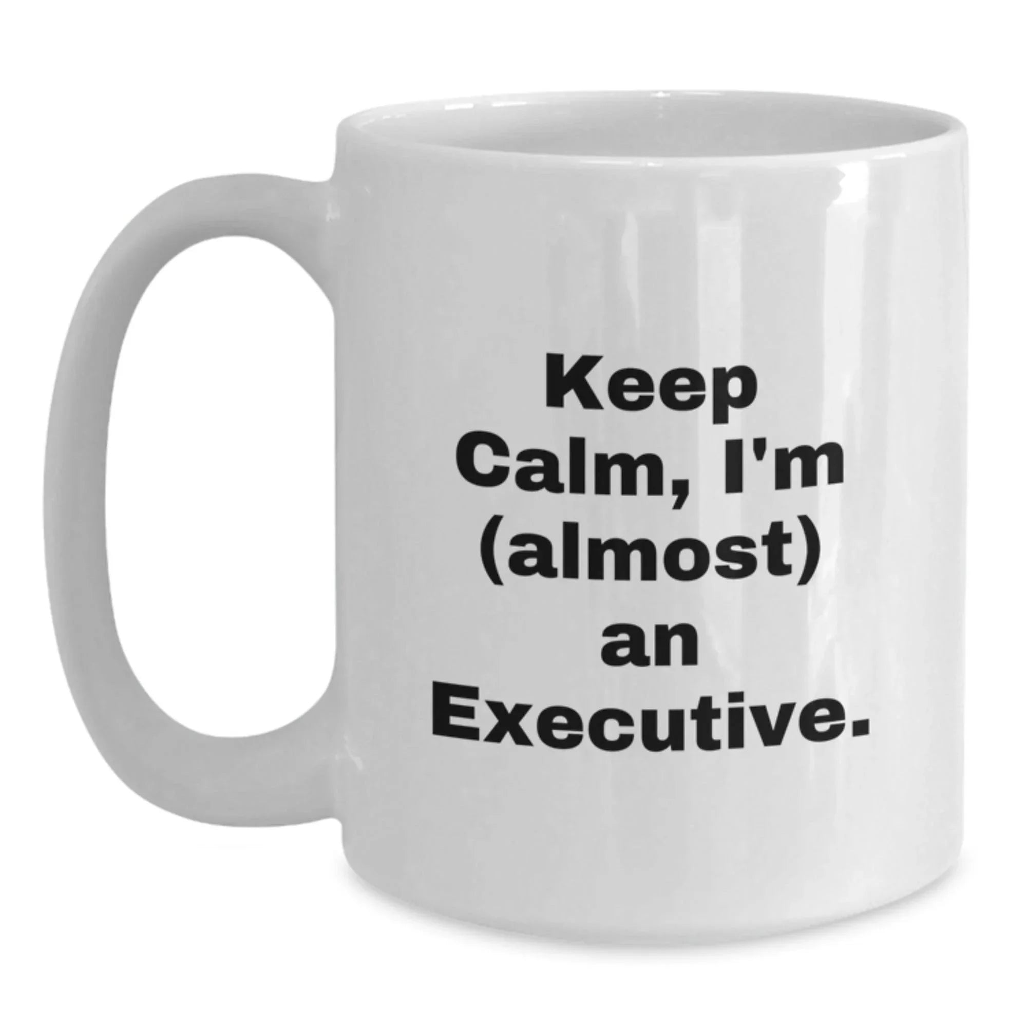 Funny Executive Gifts for Graduation - 'Keep Calm, I'm (almost) An Executive.' White Coffee Mug, 11oz or 15oz, Gifts from Friends, Gifts for Men, Unique Executive Mug