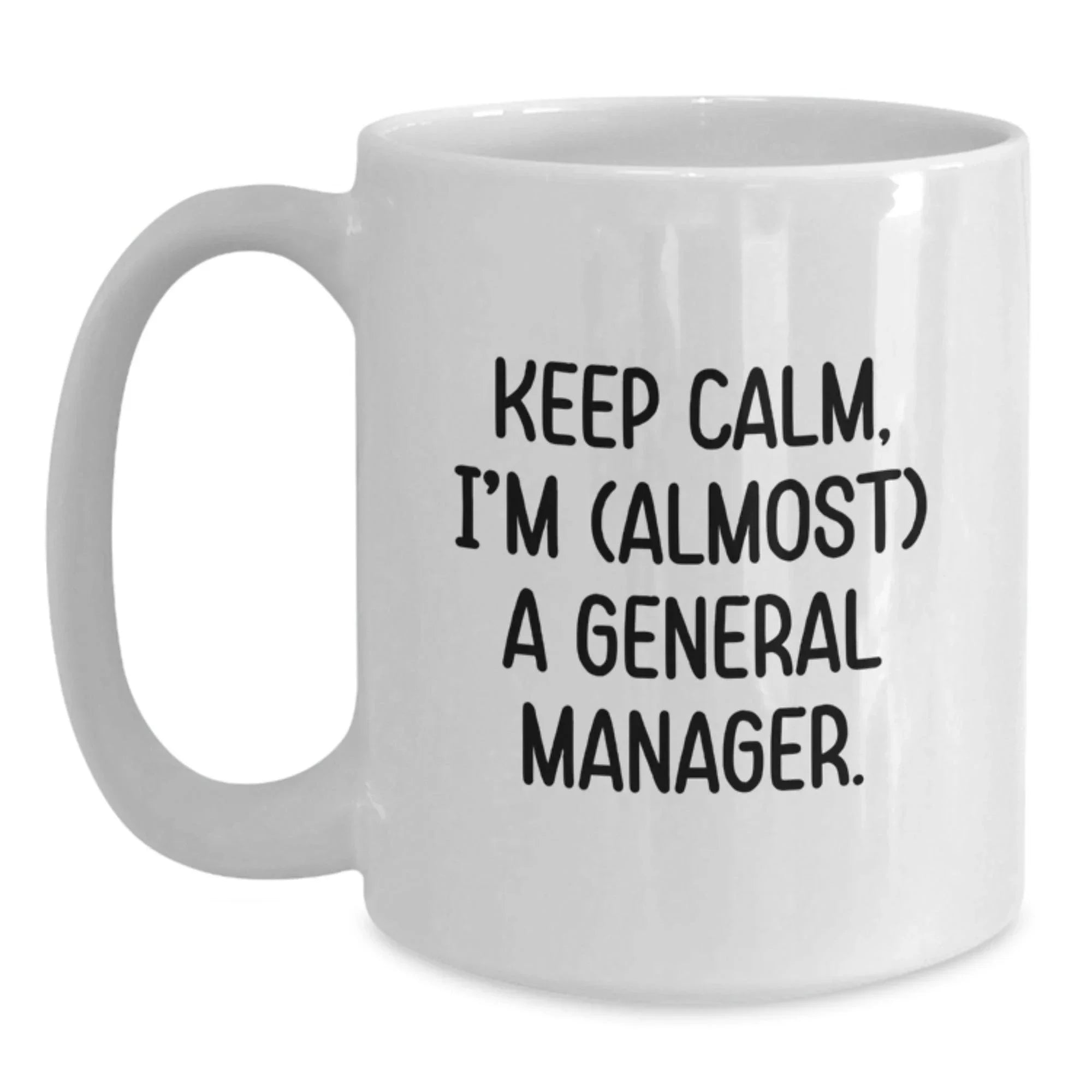 Funny General Manager Gifts, 'Keep Calm, I'm (almost) A General Manager' White Coffee Mug for Birthday - Gifts from Men, Family, Coworkers, Friends - 11oz or 15oz Ceramic Mug