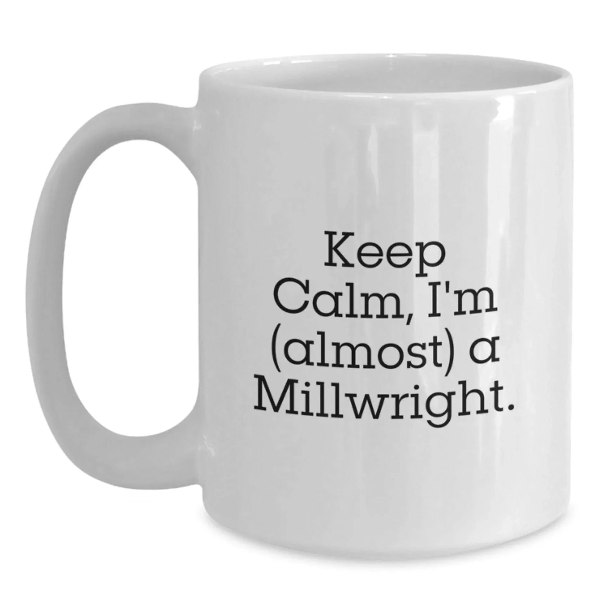 Funny Millwright Gifts from Family to Friends, 'Keep Calm, I'm (almost) A Millwright.' White Coffee Mug for Graduation