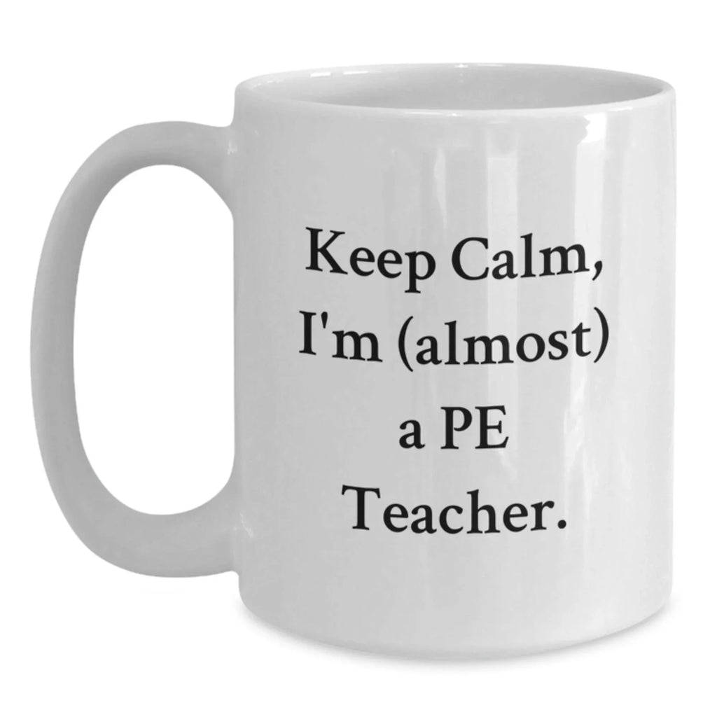 Funny PE Teacher White Coffee Mug Gifts for Men from Friends and Family - Keep Calm, I'm (almost) A PE Teacher