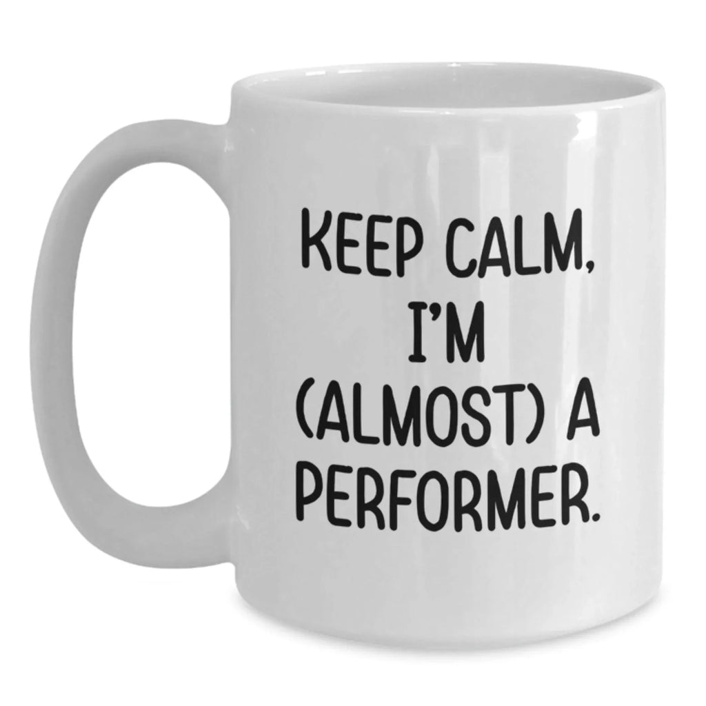 Funny Christmas Unique Gifts from Friends for Performer, White Coffee Mug - Keep Calm, I'm (almost) A Performer, Performer Mug, Unique Christmas Memorable Presents, White Ceramic Mug Gifts