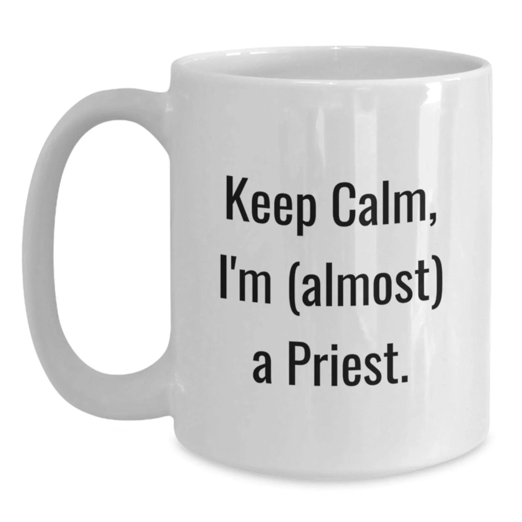 Funny Priest White Coffee Mugs - Keep Calm I'm Almost A Priest Gifts for Men from Friends - 11oz or 15oz White Ceramic Mug