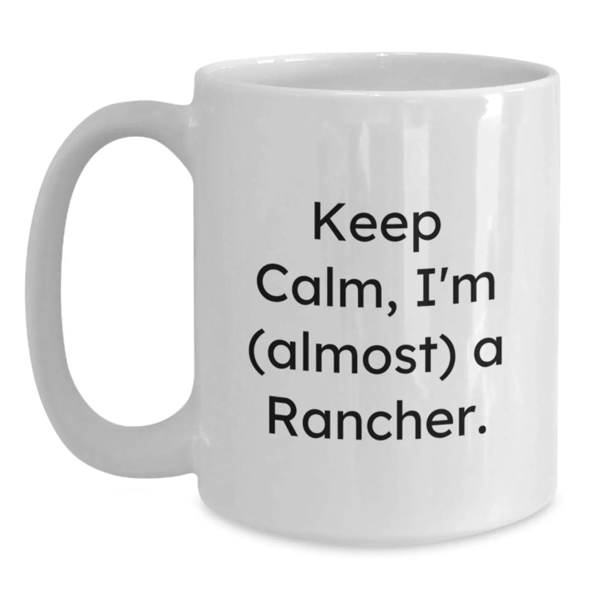 Funny Rancher Gifts from Friends for Men Christmas Unique Mugs - Keep Calm, I'm (almost) A Rancher.