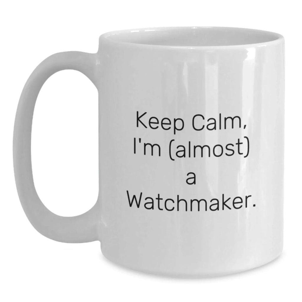 Funny Watchmaker Gifts from Friends and Family for Men and Women - White Coffee Mug, Keep Calm I'm (almost) A Watchmaker.