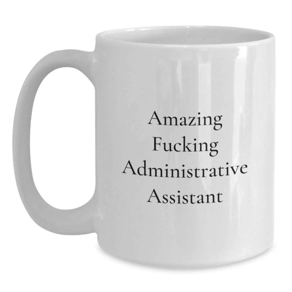 Funny Administrative Assistant White Coffee Mug, Gifts from Men to Colleagues for Christmas Office Humor, White 11oz or 15oz Ceramic Mug