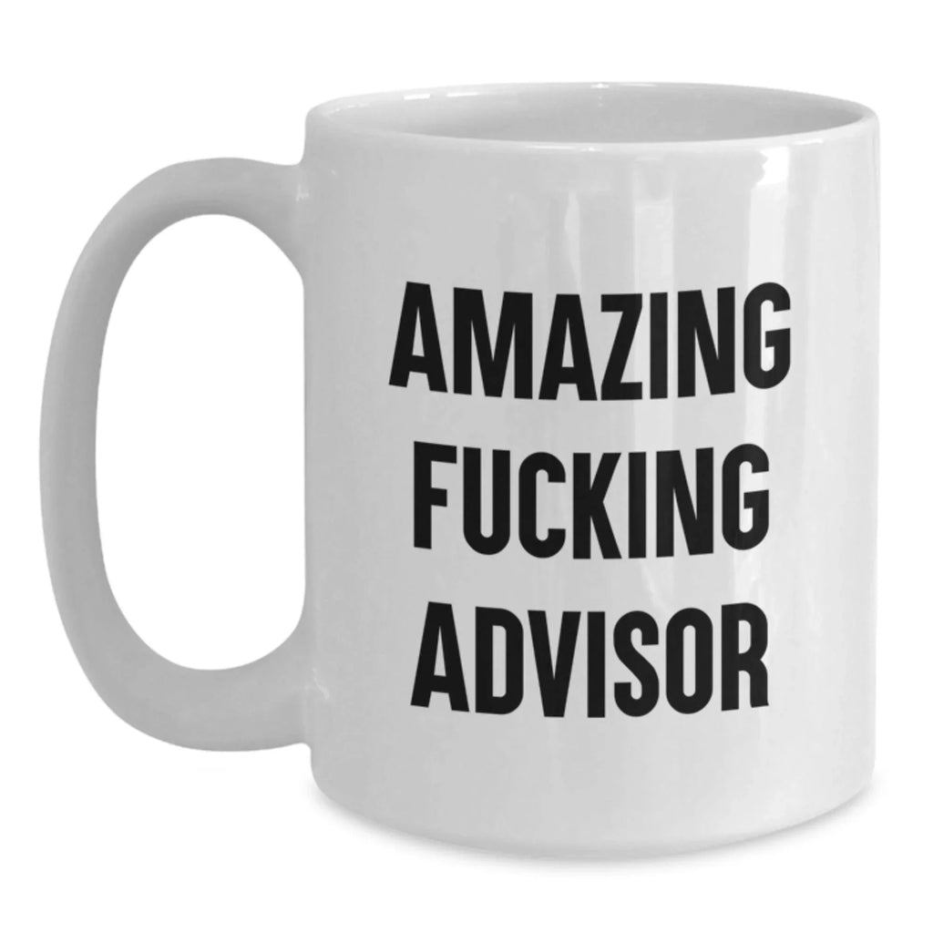 Funny Advisor White Coffee Mug Gifts from Men to Friends and Family, Amazing F--king Advisor Christmas Unique Gifts