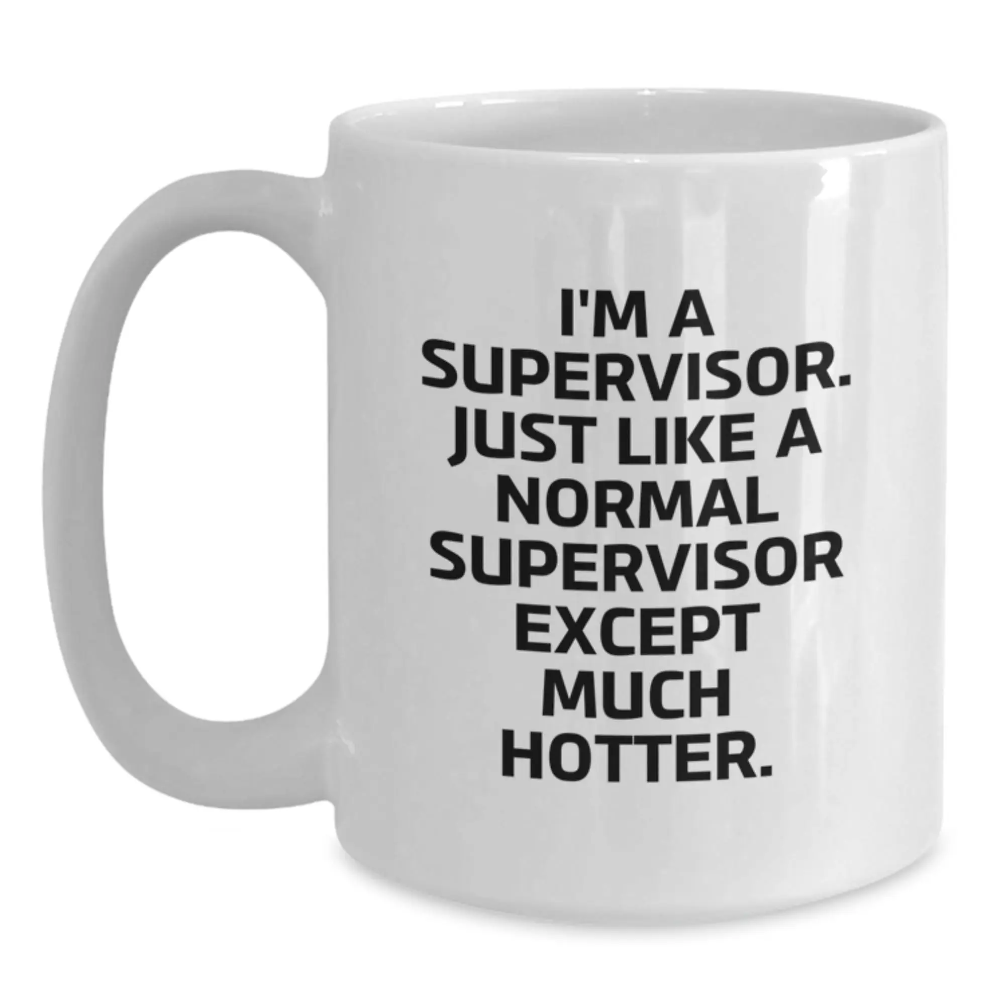 Funny Supervisor Gifts from Friends for Graduation Unique White Coffee Mug, I'm A Supervisor Just Like A Normal Supervisor Except Much Hotter. - Main