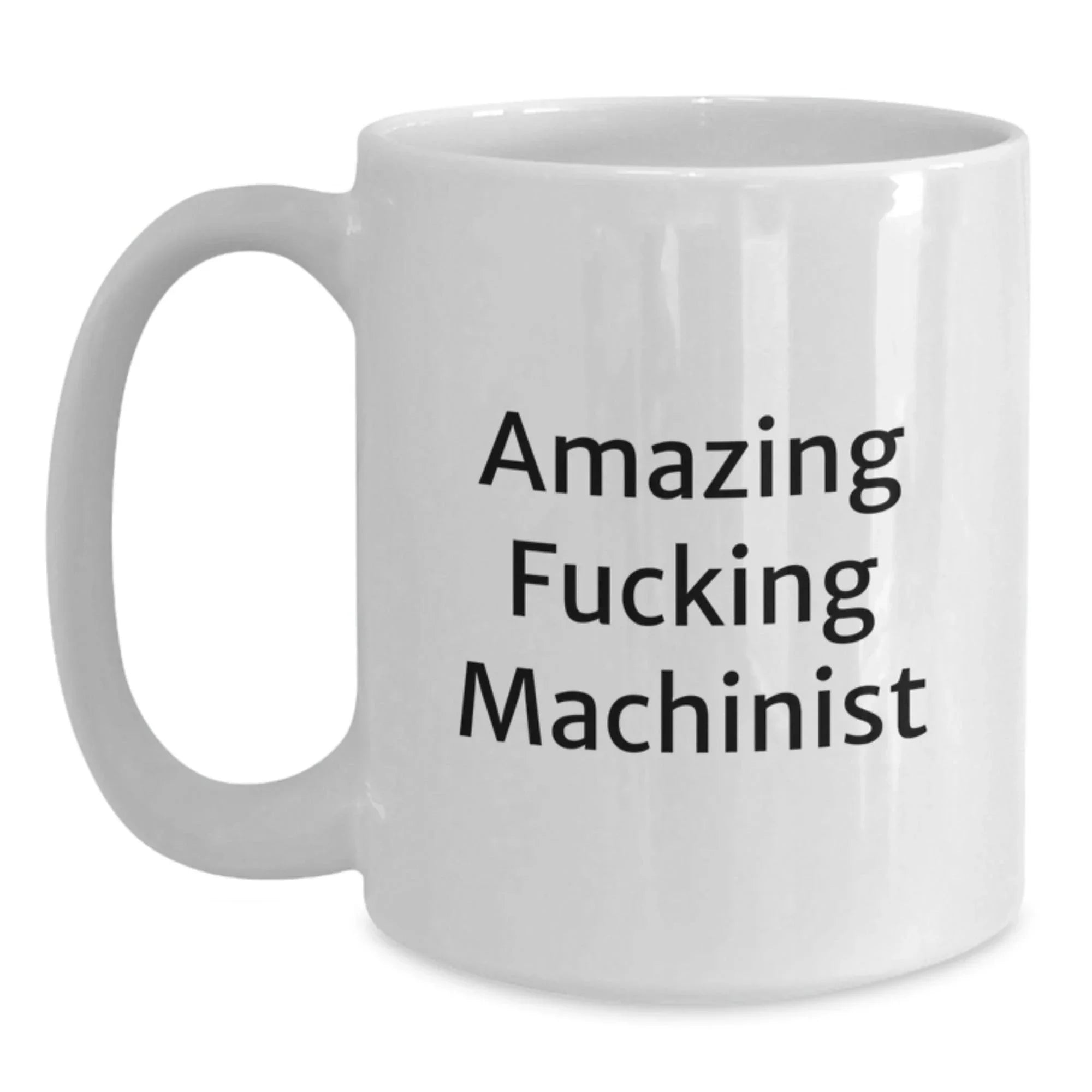 Funny Machinist Gifts from Friends, Amazing 'F--king Machinist' Quote, White Coffee Mug for Graduation