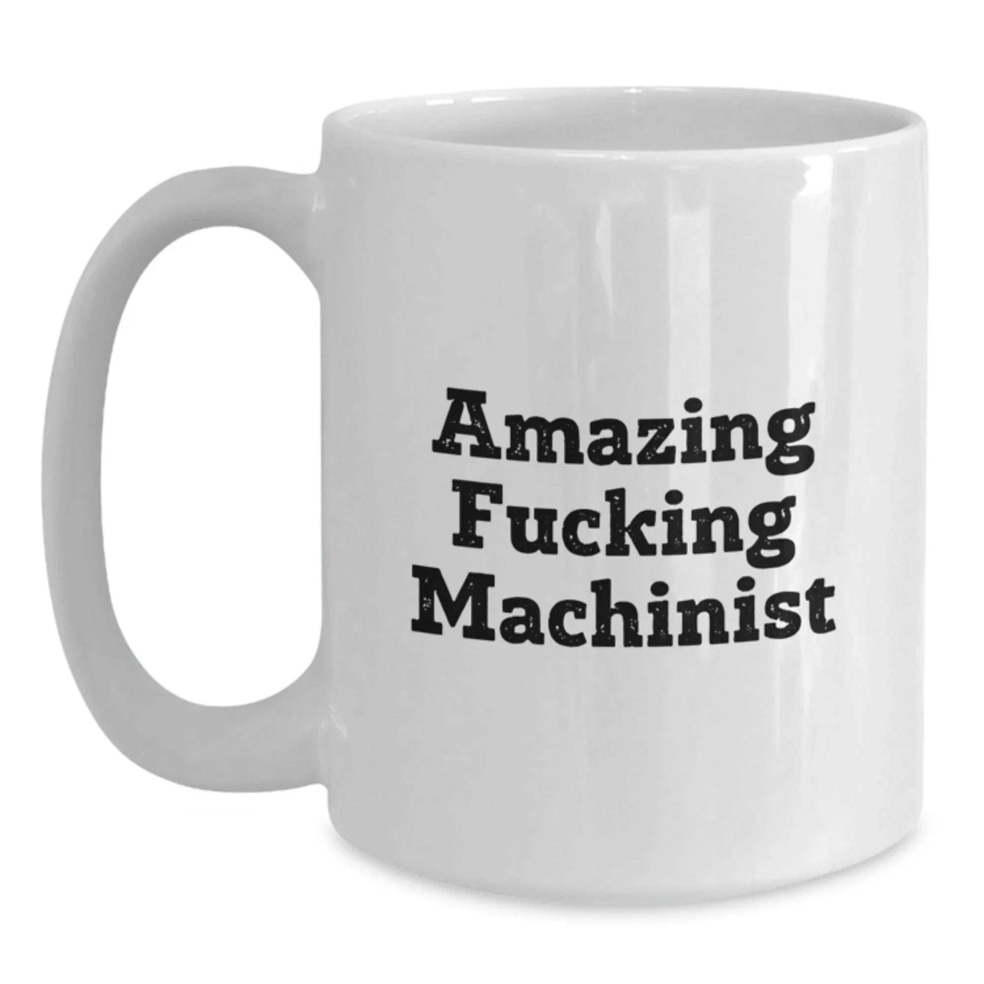 Funny Machinist Gifts for Men - Amazing Machinist Quote White Coffee Mug, Gifts from Friends, Graduation Unique Gifts, 11oz or 15oz Ceramic Mug