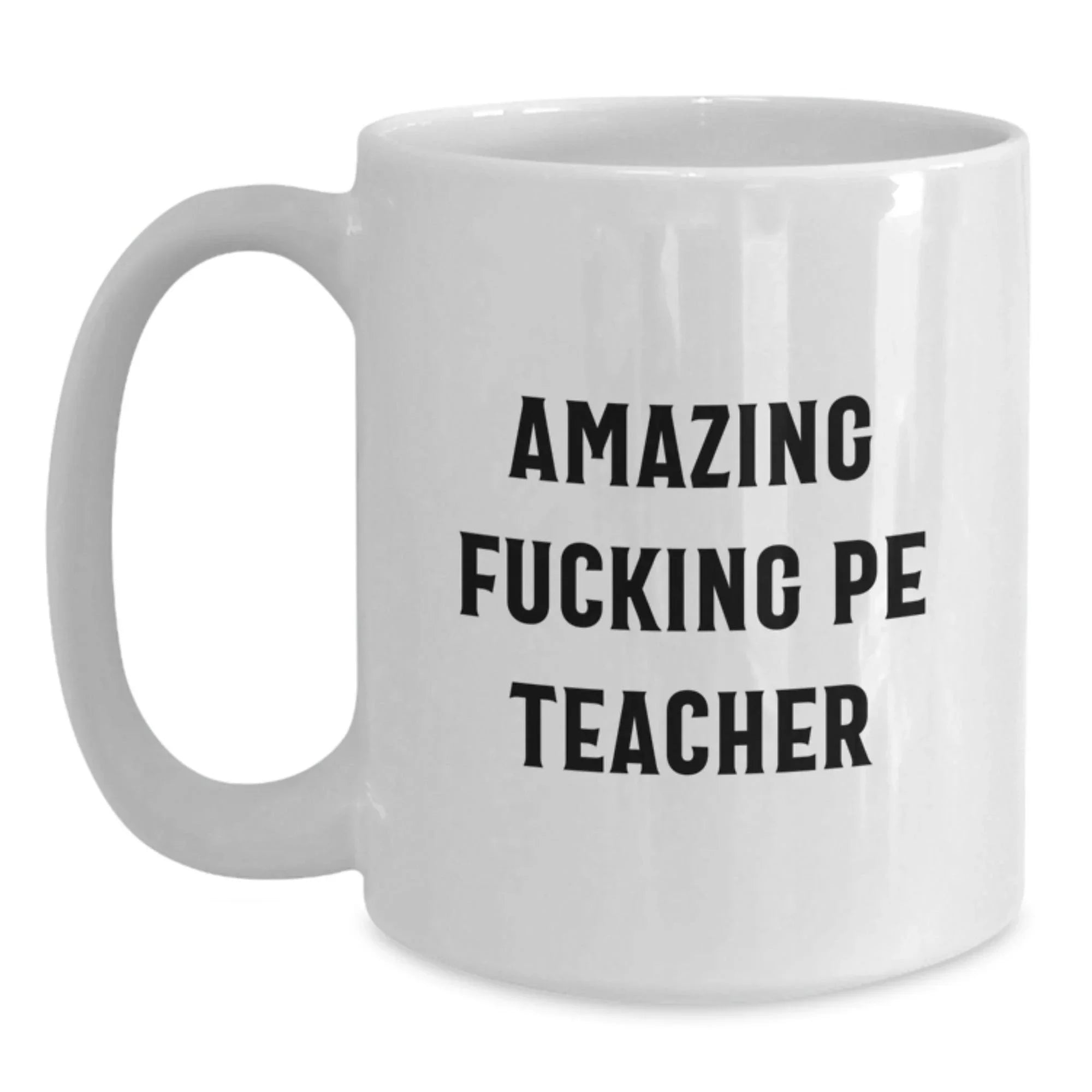 Funny PE Teacher White Coffee Mug Gifts from Men for Christmas Unique Presents - Amazing F--king quote