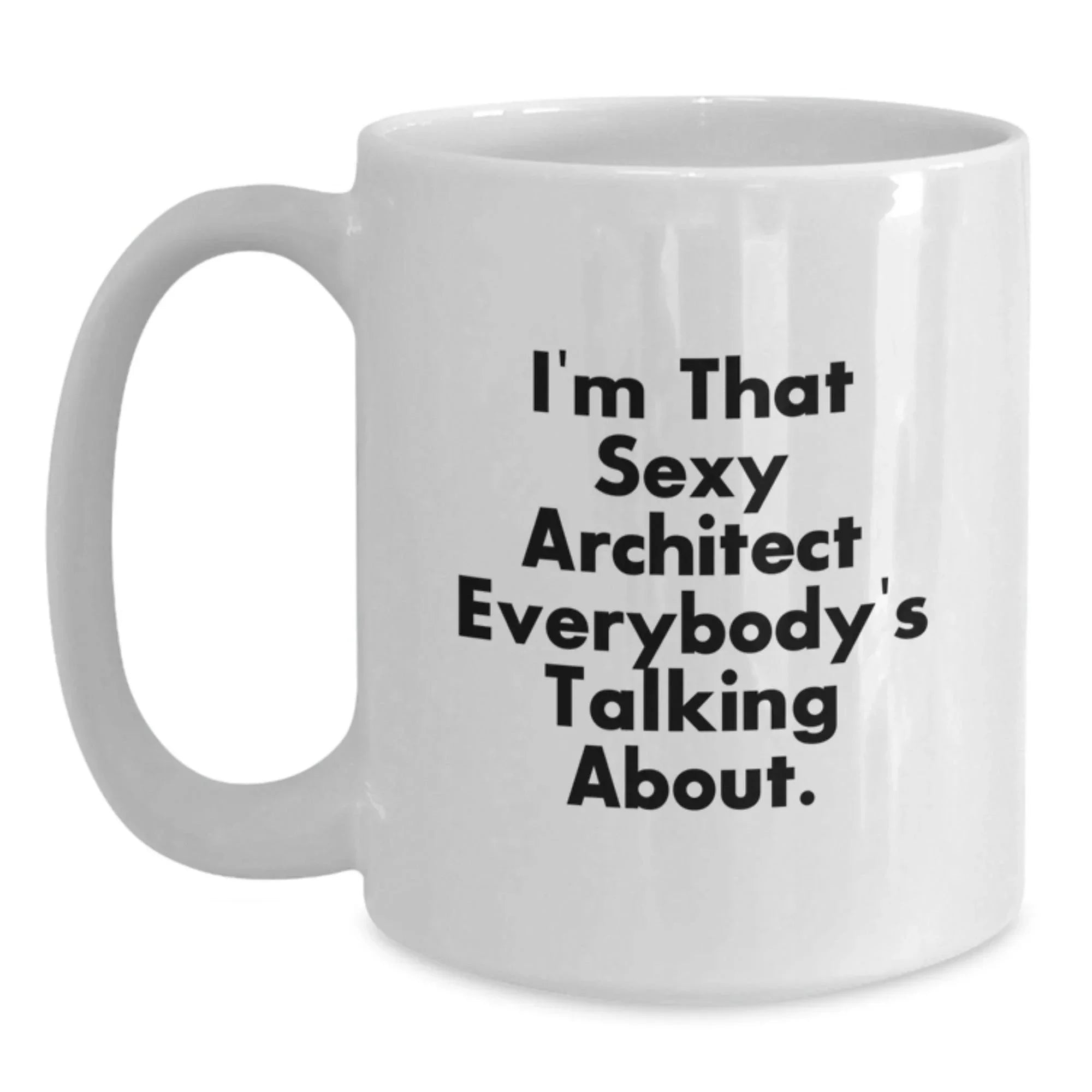 Funny Architect Gifts for Men Women Friends Coworkers Family, Christmas Unique White Coffee Mugs with I'm That Sexy Architect Everybody's Talking About Quote, 11oz or 15oz Ceramic Mug