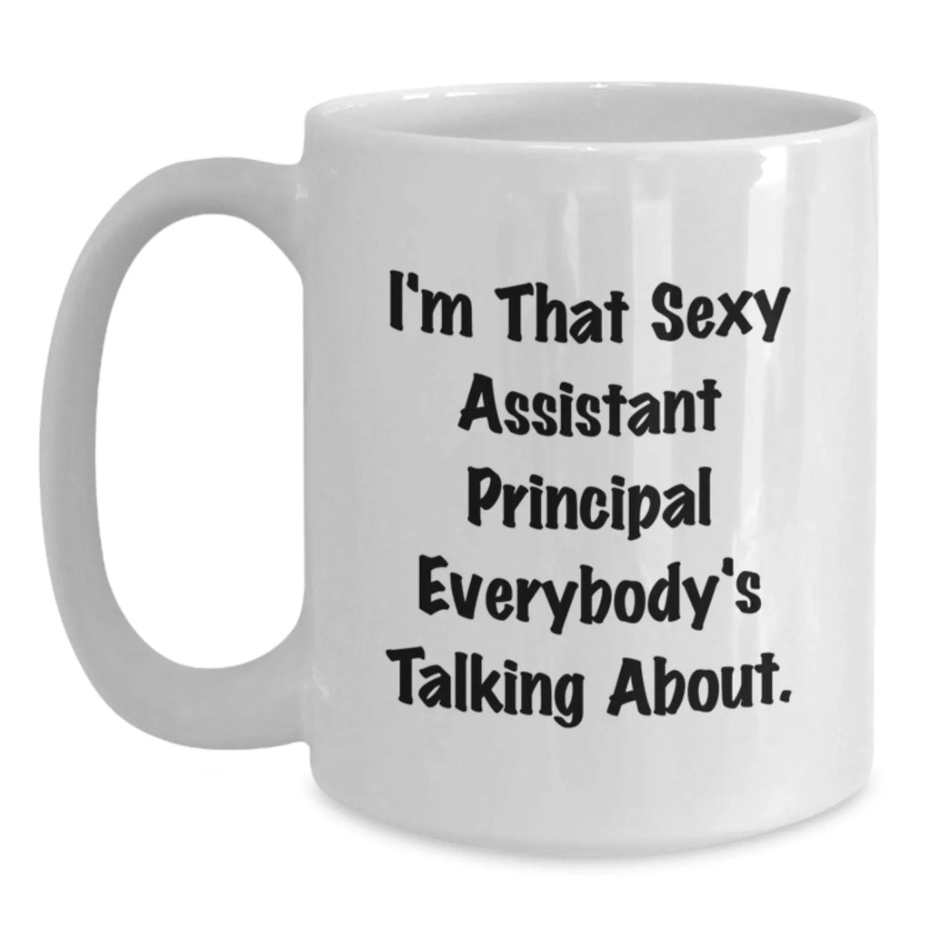 Assistant Principal Gifts Funny White Coffee Mug I'm That Sexy Assistant Principal Everybody's Talking About Gifts for Men from Friends