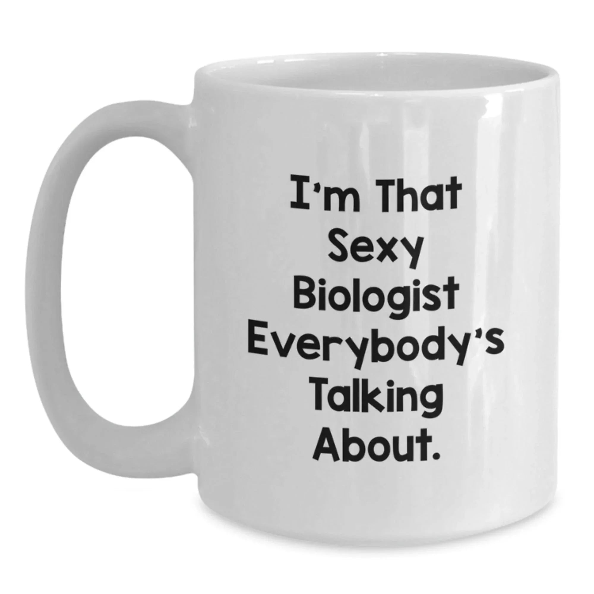 Funny Biologist Gifts, I'm That Sexy Biologist Everybody's Talking About. White Coffee Mug, Christmas Unique Gifts for Biologist Men Women Friends Coworkers Family