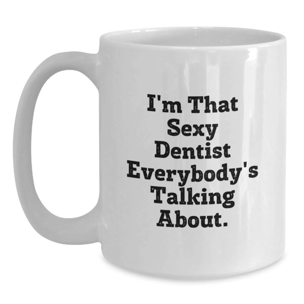Funny Dentist Gifts for Men from Friends - I'm That Sexy Dentist Everybody's Talking About. White Coffee Mug for Christmas Unique Gifts