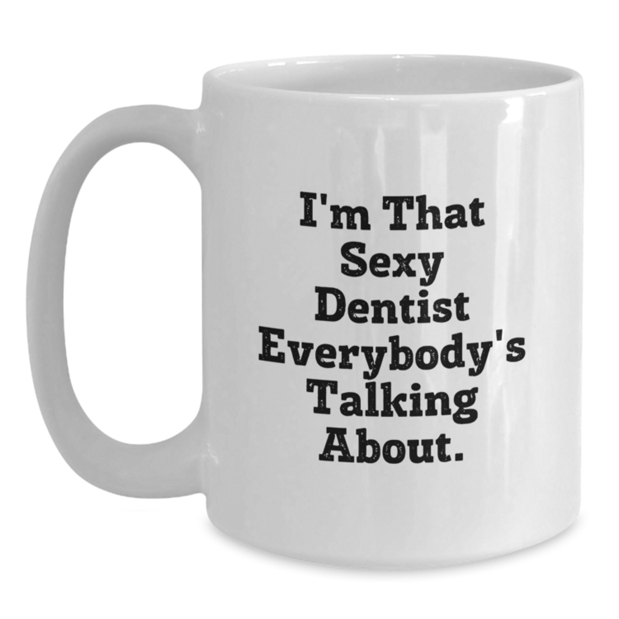 Funny Dentist Gifts for Men from Friends - I'm That Sexy Dentist Everybody's Talking About. White Coffee Mug for Christmas Unique Gifts - Main