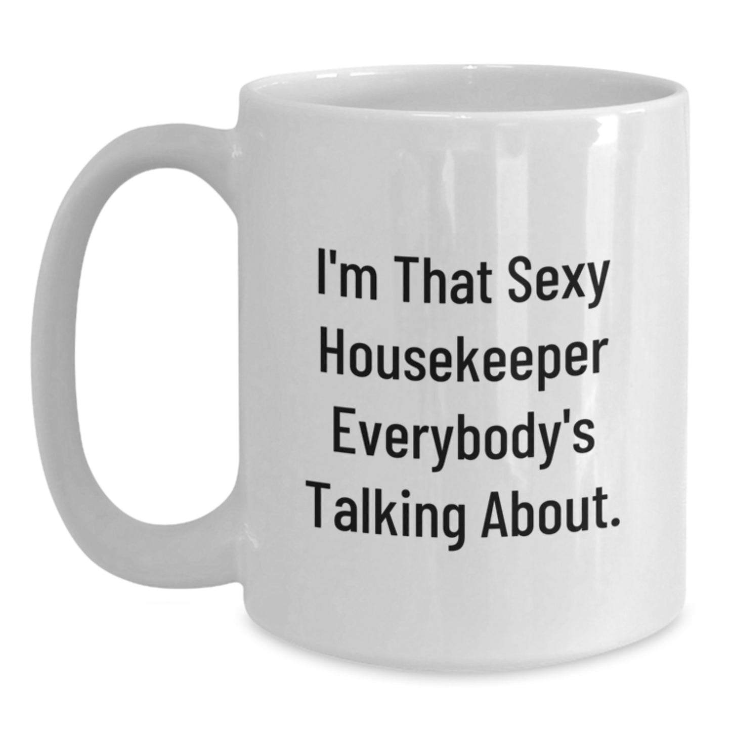 Funny Housekeeper Gifts for Her, I'm That Sexy Housekeeper Everybody's Talking About White Coffee Mug, Unique Christmas Memorable Presents - Main