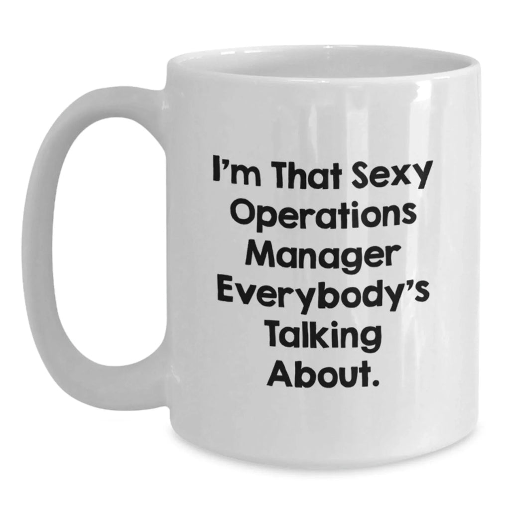 Funny Operations Manager White Coffee Mug Gifts for Graduation from Friends, Cute Inspirational Quote 'I'm That Sexy Operations Manager Everybody's Talking About'
