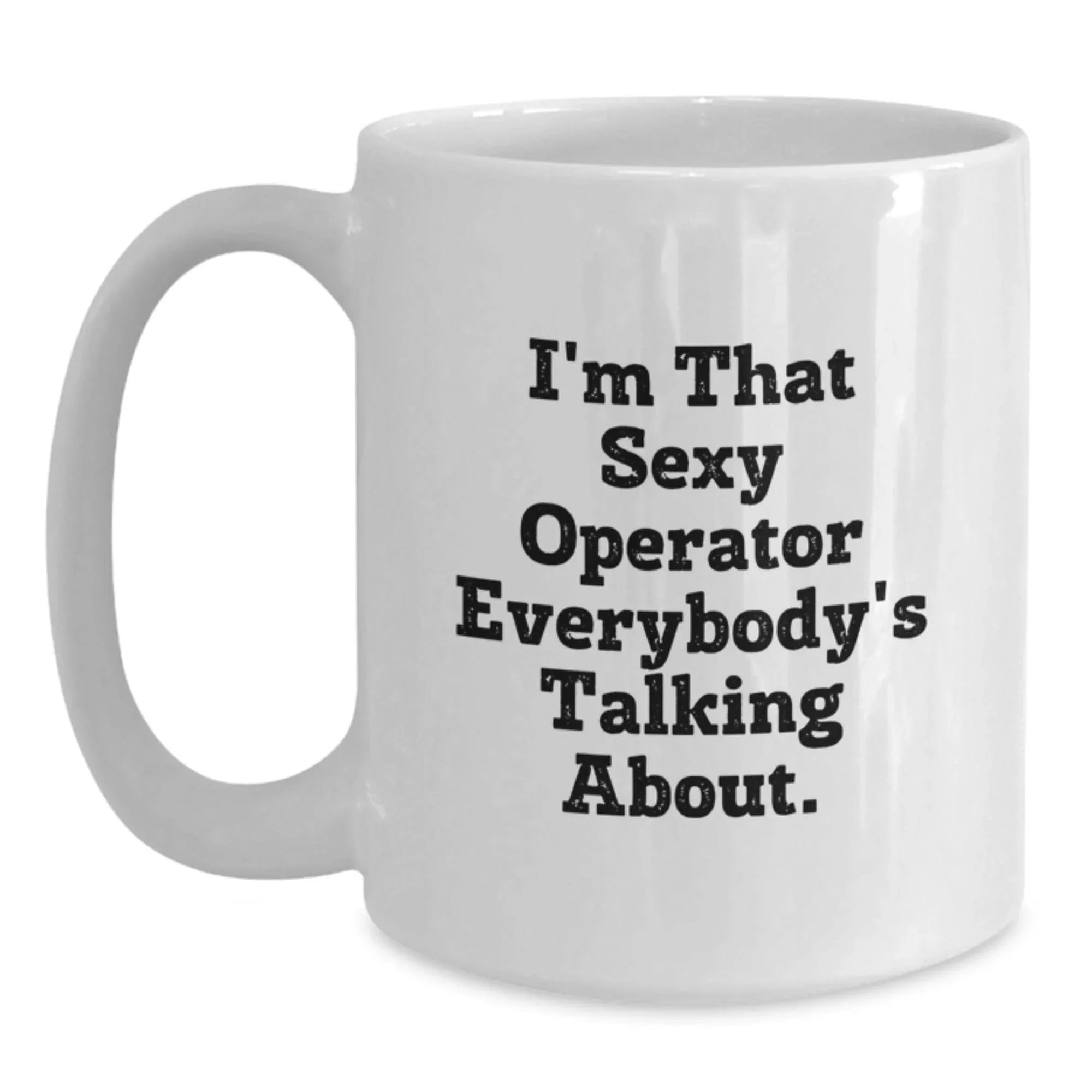 Funny Operator Gifts from Friends, Christmas Unique Mugs for Men Women, White Coffee Mug - 'I'm That Sexy Operator Everybody's Talking About.'