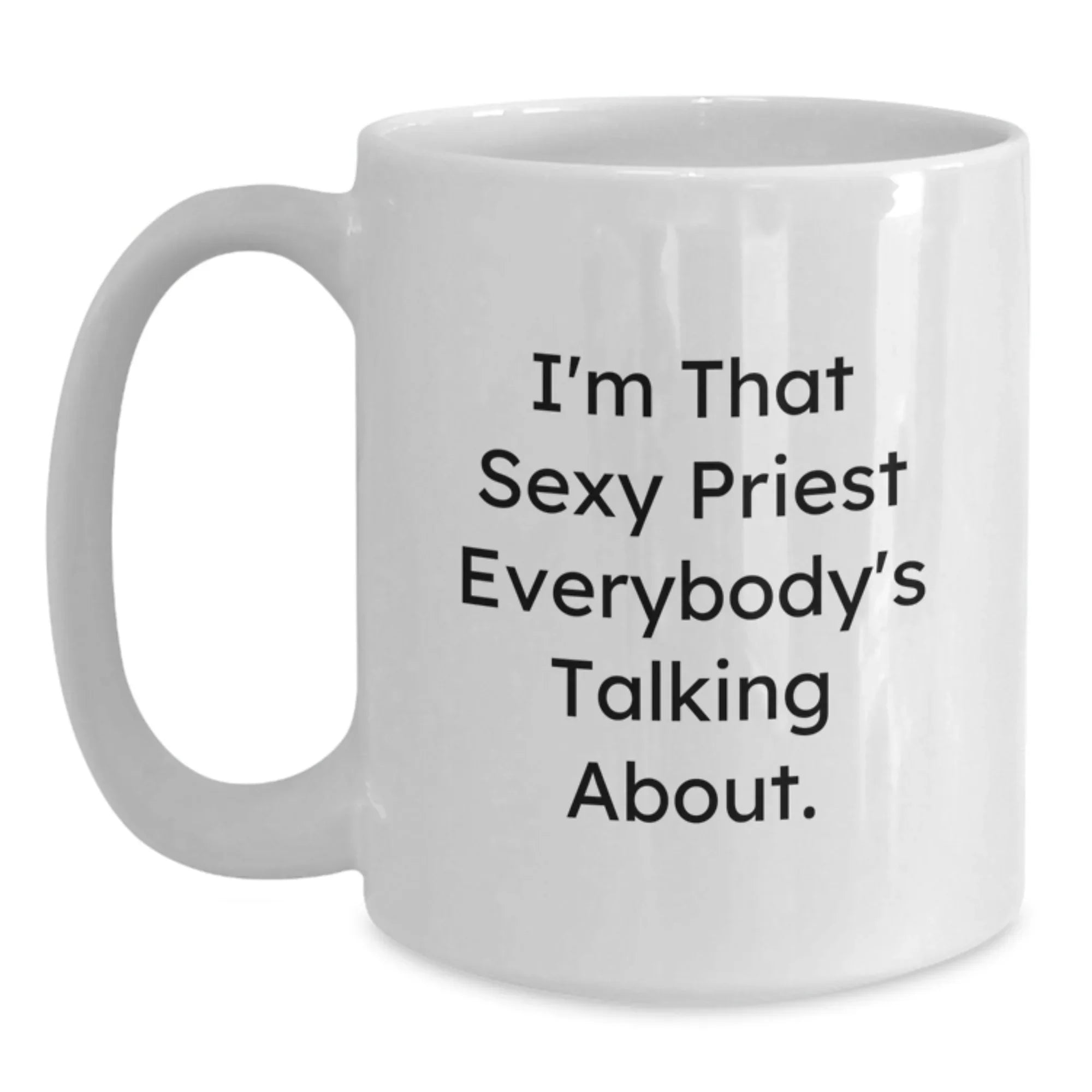 Funny Priest Gifts for Men, Women, Friends, or Coworkers - I'm That Sexy Priest Everybody's Talking About White Coffee Mug for Christmas Unique Gifts from Family