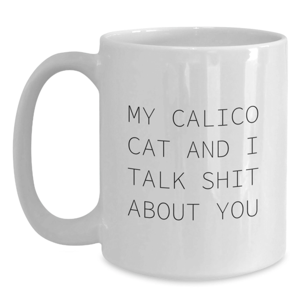 Funny Calico Cat Gifts from Men to Women on Mother's Day - White Coffee Mug with 'My Calico Cat And I Talk Shit About You' Quote - Main