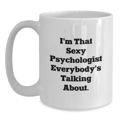 Funny Psychologist Gifts from Friends for Christmas Unique Mugs for Men and Women - I'm That Sexy Psychologist Everybody's Talking About White Coffee Mug - Main