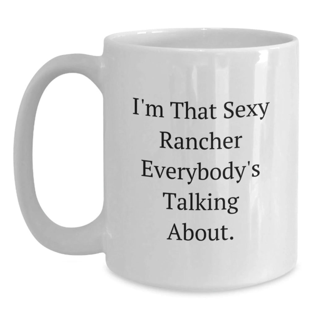 Gifts from Friends and Family for the Sexy Rancher, I'm That Sexy Rancher Everybody's Talking About, Christmas Unique White Coffee Mug