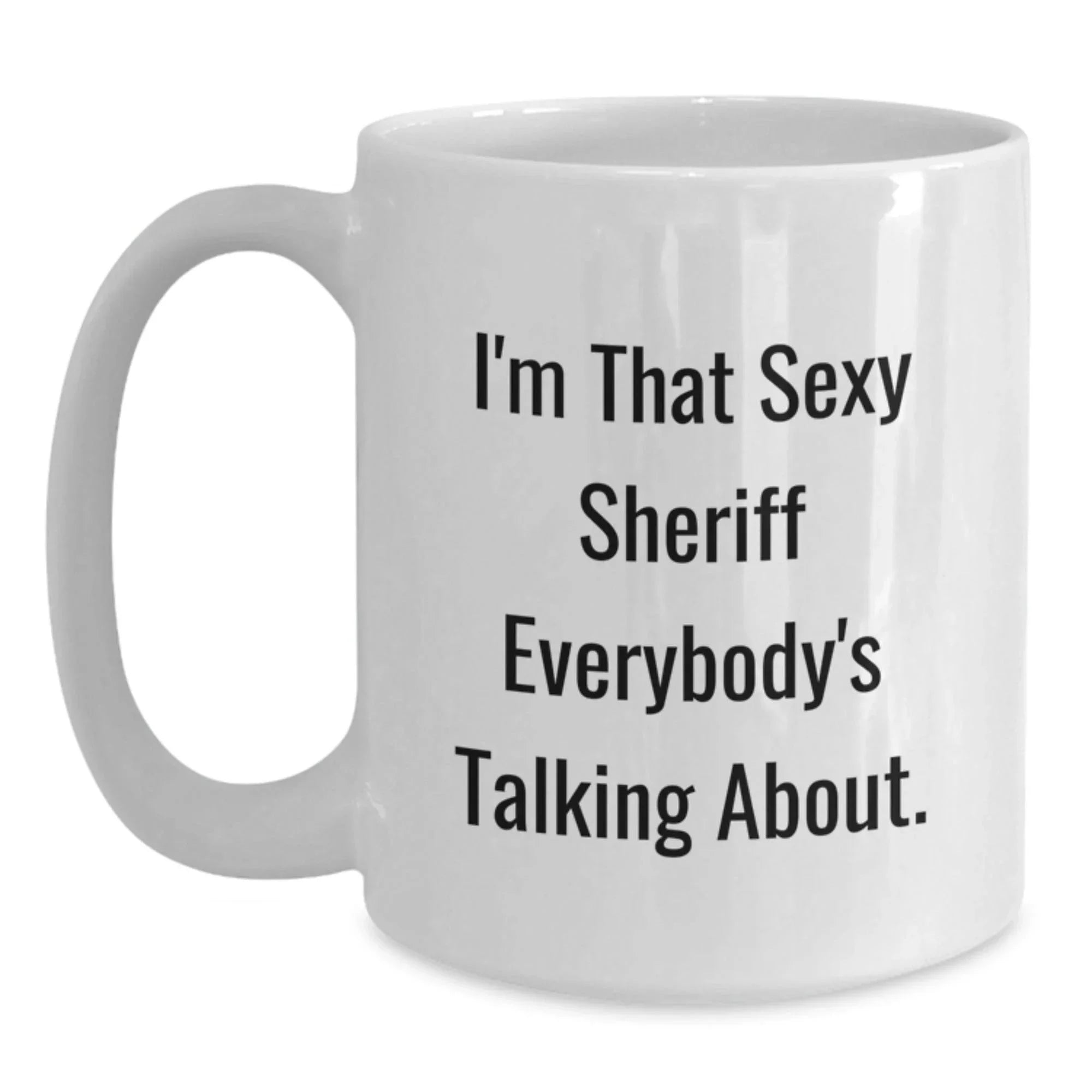 Funny Sheriff Gifts for Sheriff, White Coffee Mug for Graduation, 'I'm That Sexy Sheriff Everybody's Talking About.', Gifts from Friends, Gifts for Sheriff