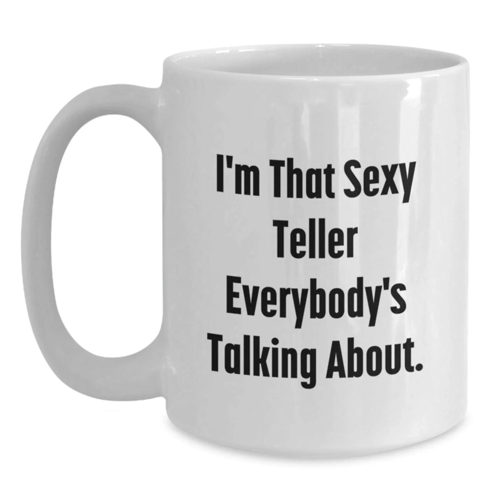 Sexy Teller Gifts for Men from Family, I'm That Sexy Teller Everybody's Talking About. White Coffee Mug for Graduation
