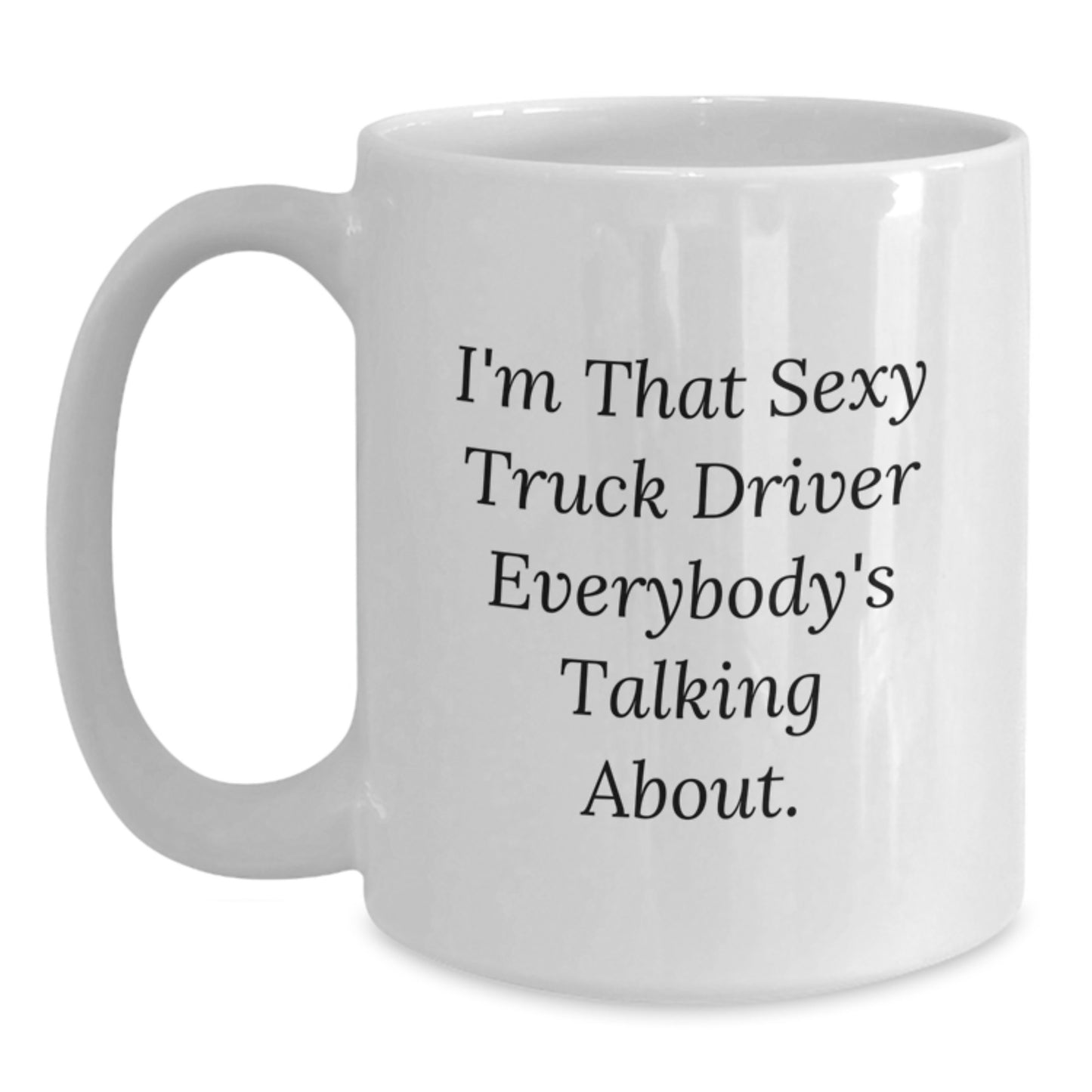 Fun Truck Driver Gifts for Christmas - White Coffee Mug - 'I'm That Sexy Truck Driver Everybody's Talking About.' - Gift for Men, Friends, Family - Main