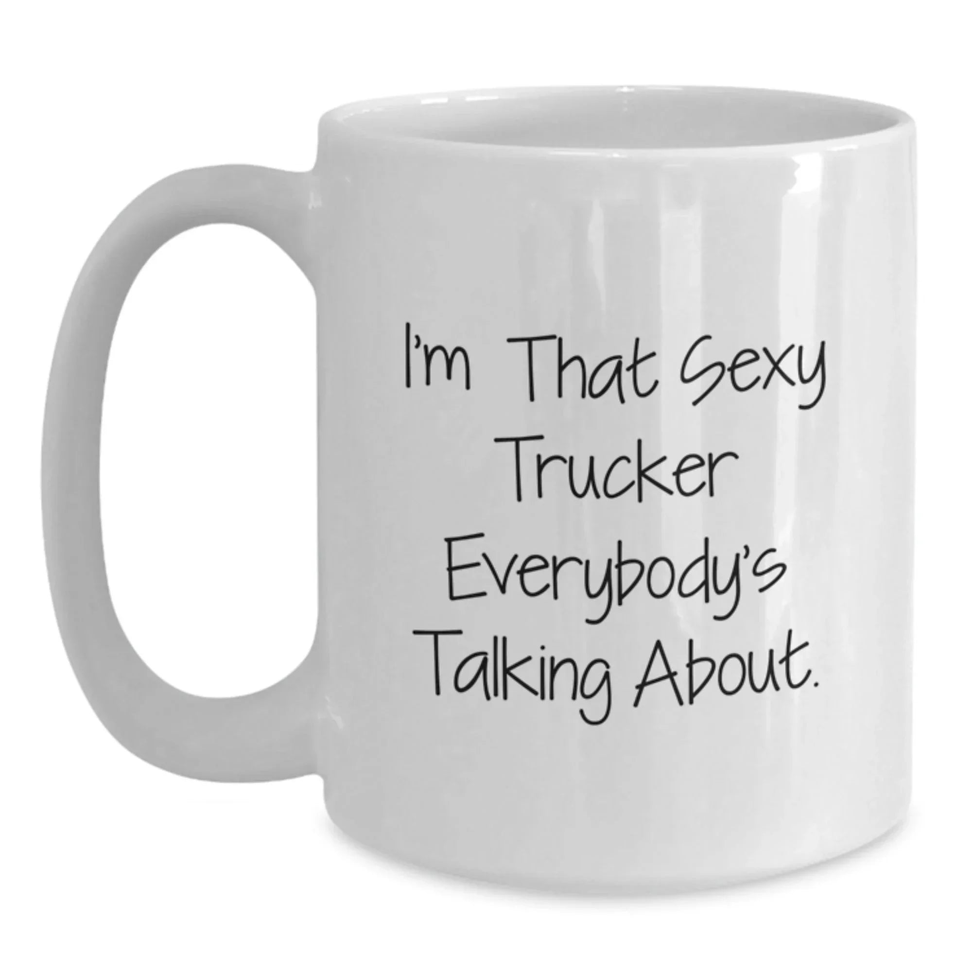 Funny Trucker Quotes White Coffee Mug, Gifts from Friends, Graduation Unique Gifts, I'm That Sexy Trucker Everybody's Talking About, Gifts for Trucker