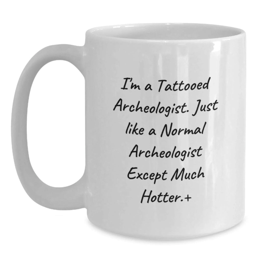 Funny Archeologist White Coffee Mugs Unique Christmas Unique Gifts for Men from Friends and Family - 'I'm A Tattooed Archeologist'