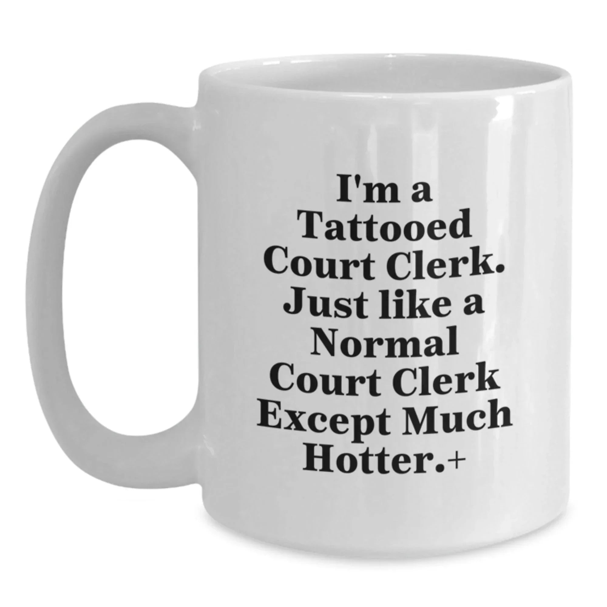 Funny Court Clerk Gifts from Friends and Family - White Coffee Mug - I'm A Tattooed Court Clerk Except Much Hotter Christmas Unique