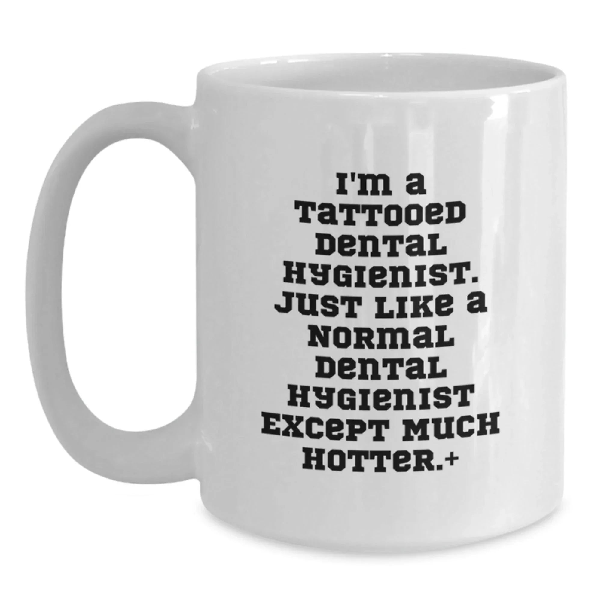 Funny Dental Hygienist Christmas Unique Gifts from Friends - White Coffee Mug - I'm A Tattooed Dental Hygienist Except Much Hotter.