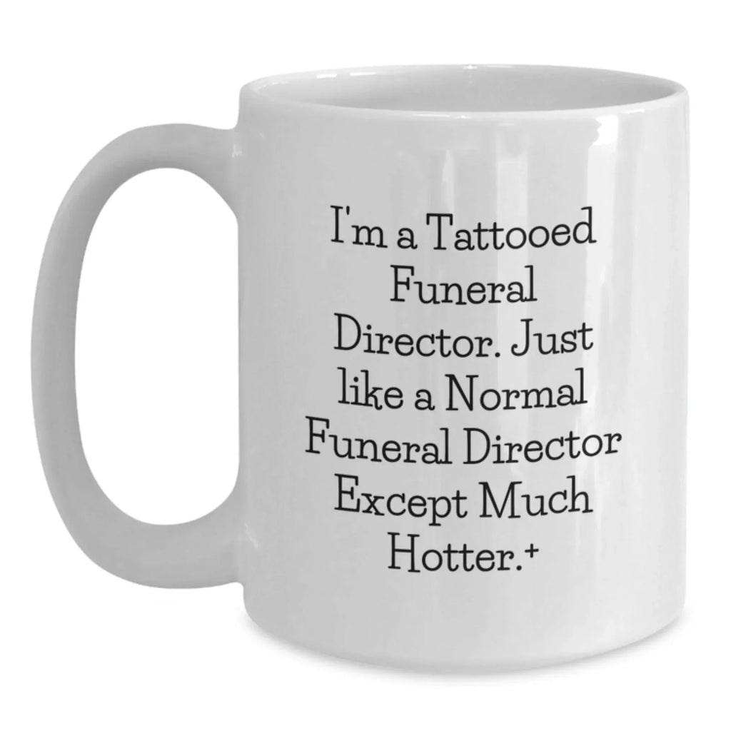 Funny Gifts from Men to Men - I'm A Tattooed Funeral Director - Unique White Coffee Mug for Funeral Director Friends