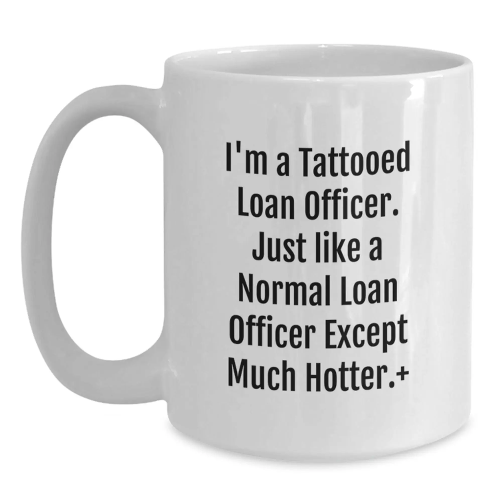 Funny Loan Officer Gifts - I'm A Tattooed Loan Officer, White Coffee Mug for Men, Birthday Unique Gifts from Friends - Main