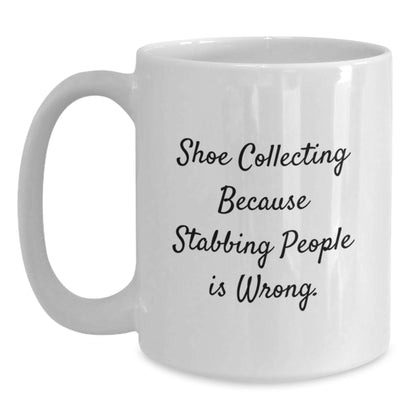 Shoe Collecting Humor Gifts for Friends, Family, or Coworkers - 'Shoe Collecting Because Stabbing People Is Wrong.' White Coffee Mug - Main