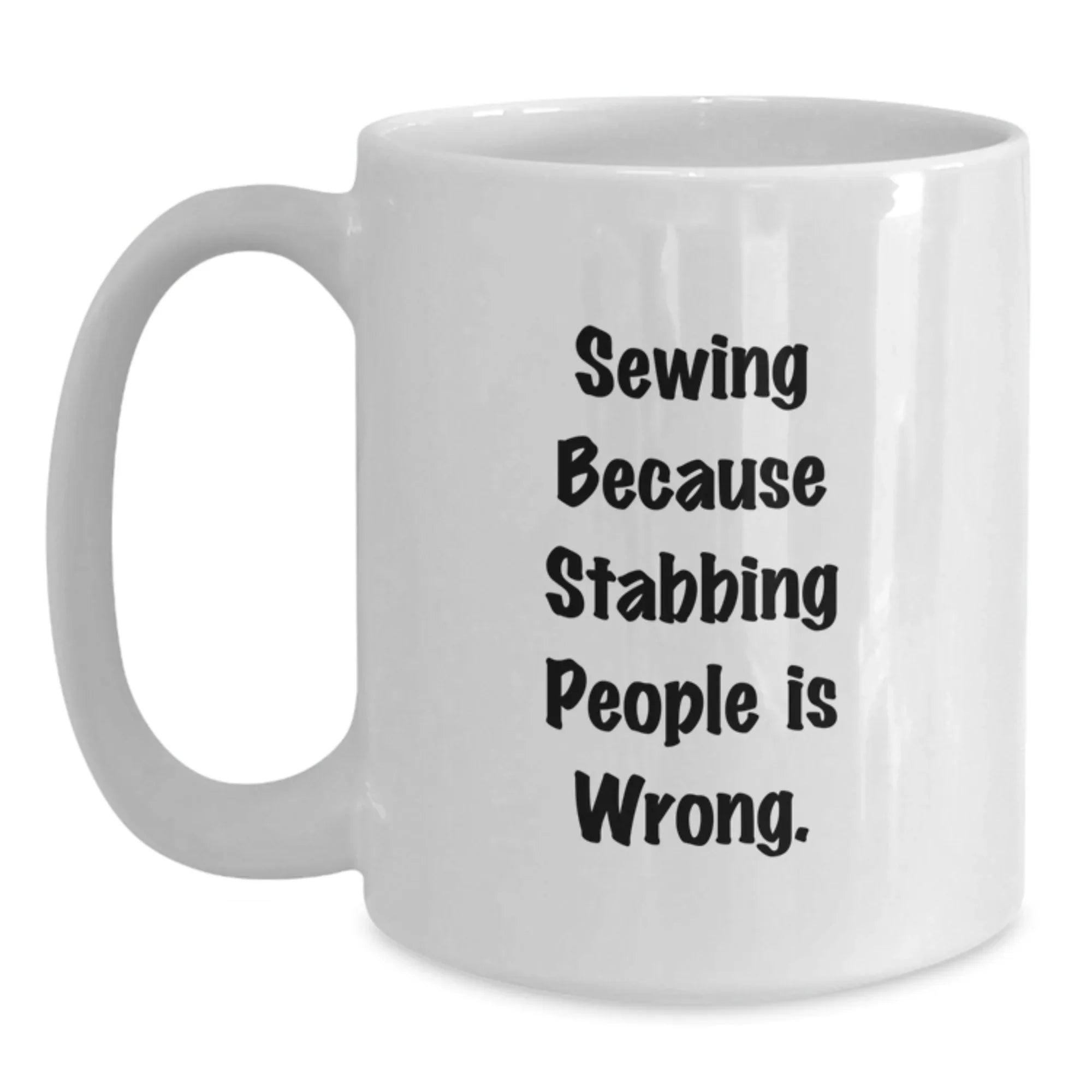 Sewing Enthusiast's Funny Gift, White Coffee Mug for Friends, 'Sewing Because Stabbing People Is Wrong.' - Perfect Birthday Present from Friends to Sewing Lovers