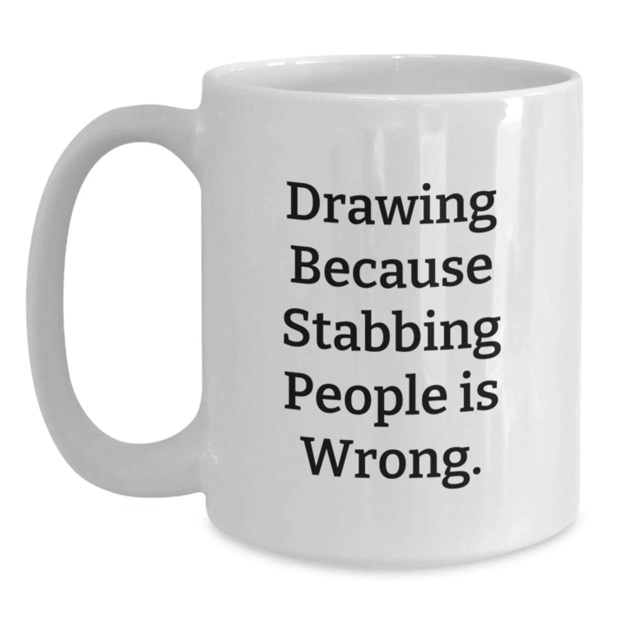 Funny Drawing Gifts for Her, White Coffee Mug, 'Drawing Because Stabbing People Is Wrong.' - Gifts from Friends, Perfect for Birthday