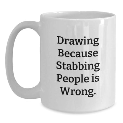 Funny Drawing Gifts for Her, White Coffee Mug, 'Drawing Because Stabbing People Is Wrong.' - Gifts from Friends, Perfect for Birthday - Main